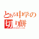 とある中学の切り餅（きりもちチャンネル）