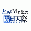 とあるＭｒ慰の廣闊天際（隨風自在）