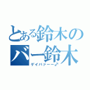 とある鈴木のバー鈴木（ゲイバァーー♂）