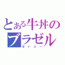 とある牛丼のブラゼル（せいぶ～）