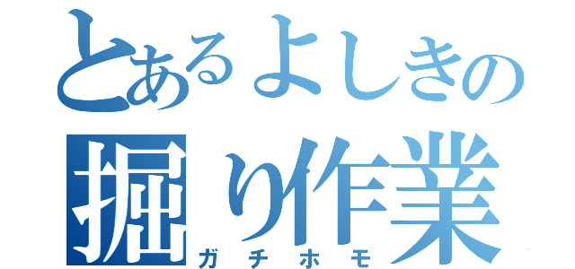 とあるよしきの掘り作業♂（ガチホモ）