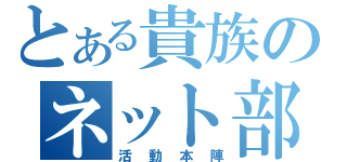 とある貴族のネット部門（活動本陣）