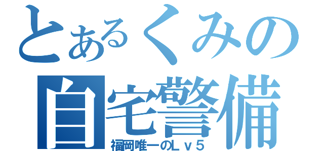 とあるくみの自宅警備（福岡唯一のＬｖ５）