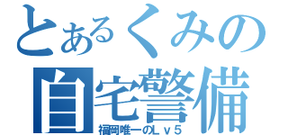 とあるくみの自宅警備（福岡唯一のＬｖ５）