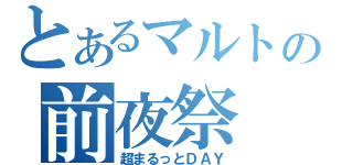 とあるマルトの前夜祭（超まるっとＤＡＹ）