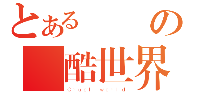 とある錢錢の殘酷世界（Ｃｒｕｅｌ ｗｏｒｌｄ）