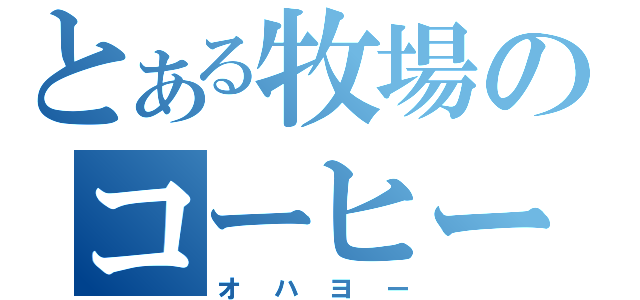 とある牧場のコーヒー牛乳（オハヨー）