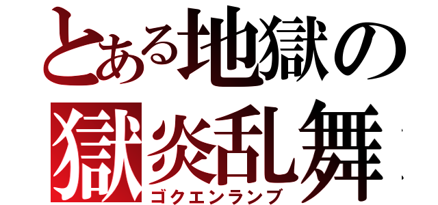 とある地獄の獄炎乱舞（ゴクエンランブ）