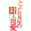 とある情報屋の対人間愛（人ラブ！）