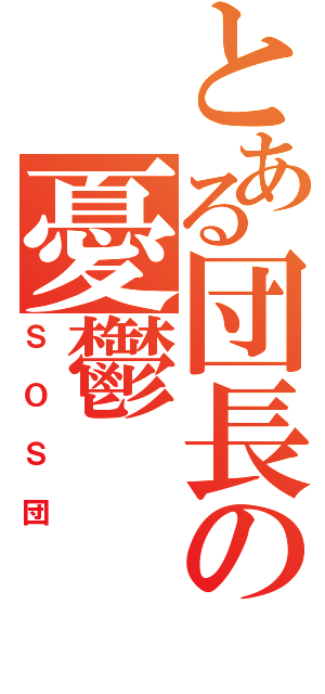 とある団長の憂鬱（ＳＯＳ団）