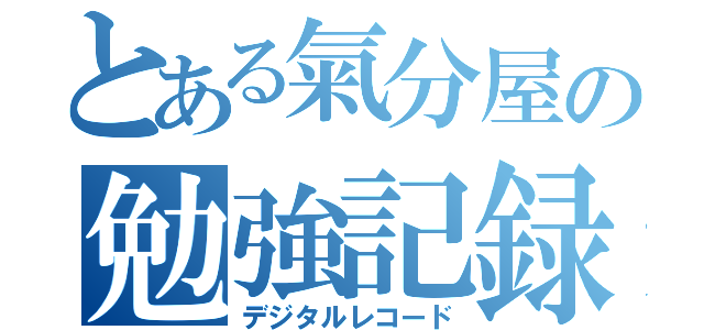 とある氣分屋の勉強記録（デジタルレコード）