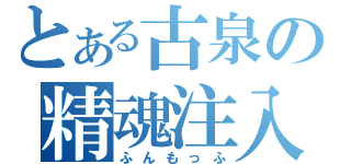 とある古泉の精魂注入（ふんもっふ）