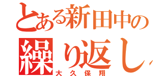 とある新田中の繰り返し一粒（大久保翔）