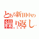 とある新田中の繰り返し一粒（大久保翔）