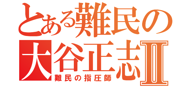 とある難民の大谷正志Ⅱ（難民の指圧師）