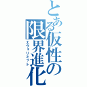 とある仮性の限界進化（エヴォリミット）