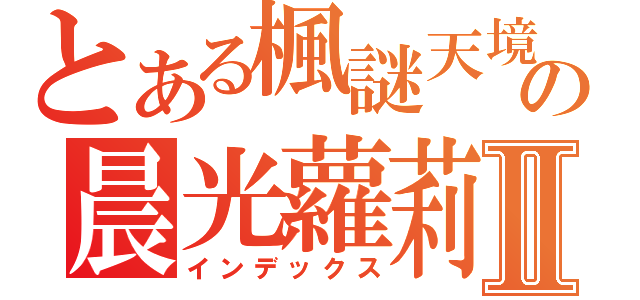 とある楓謎天境の晨光蘿莉Ⅱ（インデックス）