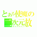 とある使魔の二次元放送（ライブライン）