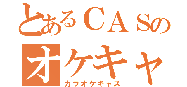 とあるＣＡＳのオケキャス（カラオケキャス）