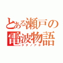 とある瀬戸の電波物語（タダノアホ）