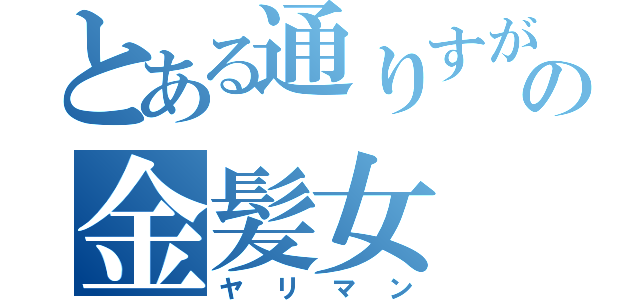 とある通りすがりの金髪女（ヤリマン）