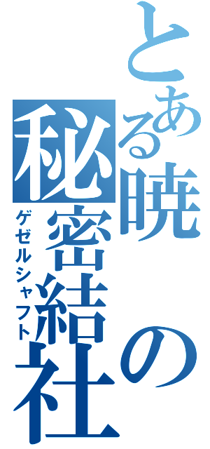 とある暁の秘密結社（ゲゼルシャフト）