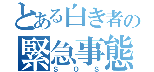 とある白き者の緊急事態（ＳＯＳ）