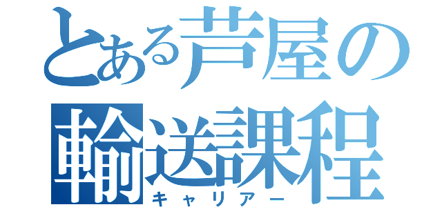 とある芦屋の輸送課程（キャリアー）