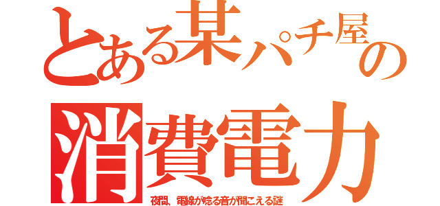 とある某パチ屋の消費電力（夜間、電線が唸る音が聞こえる謎）