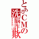 とあるＣＭの洗脳詐欺（ぽぽぽぽーん）