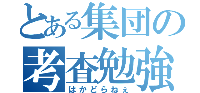 とある集団の考査勉強（はかどらねぇ）