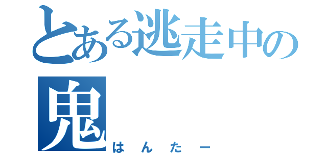 とある逃走中の鬼（はんたー）