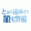 とある遠藤の自宅警備（ヒキコモリ）