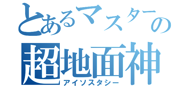 とあるマスターの超地面神秘力（アイソスタシー）