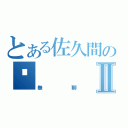 とある佐久間の啥Ⅱ（無聊）