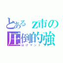 とあるｚ市の圧倒的強さ（はげマント）