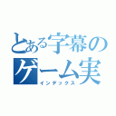 とある字幕のゲーム実況（インデックス）