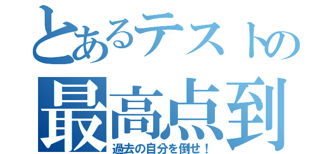 とあるテストの最高点到達（過去の自分を倒せ！）