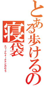 とある歩けるの寝袋Ⅱ（スリープウォークマンカジワラ）