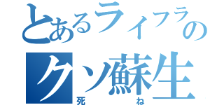 とあるライフラのクソ蘇生（死ね）