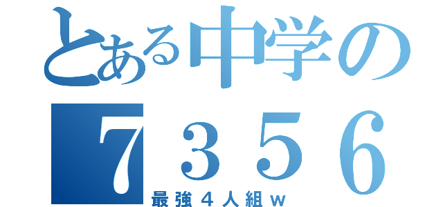 とある中学の７３５６（最強４人組ｗ）