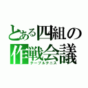 とある四組の作戦会議（テーブルテニス）