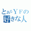 とあるＹＦの好きな人（）