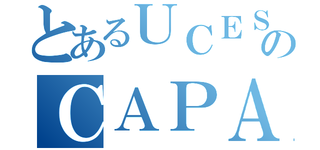 とあるＵＣＥＳのＣＡＰＡ発生（）