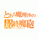 とある魔理沙の最終魔砲（ファイナルスパーク）