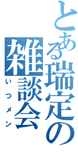 とある瑞定の雑談会（いつメン）