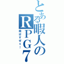 とある暇人のＲＰＧ７（飛ばすぜぇ！）