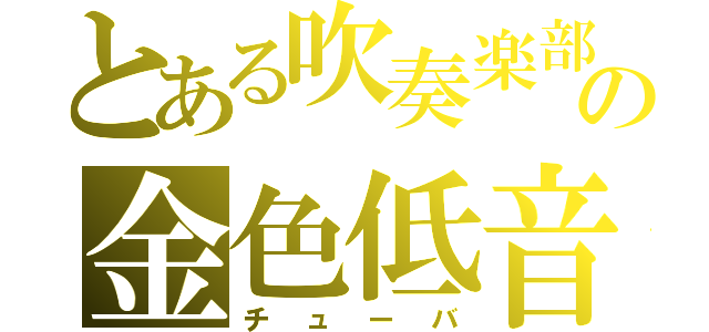 とある吹奏楽部の金色低音（チューバ）