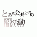 とある会長と馬鹿の部活動（わるあがき）