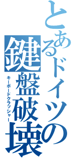 とあるドイツの鍵盤破壊（キーボードクラッシャー）